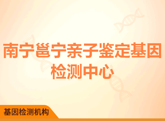 南宁邕宁亲子鉴定基因检测中心