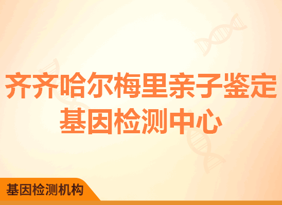 齐齐哈尔梅里亲子鉴定基因检测中心