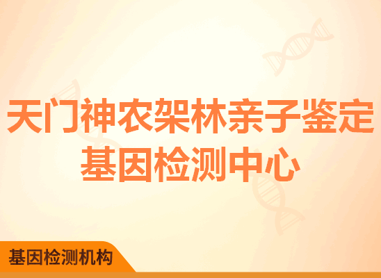 天门神农架林亲子鉴定基因检测中心