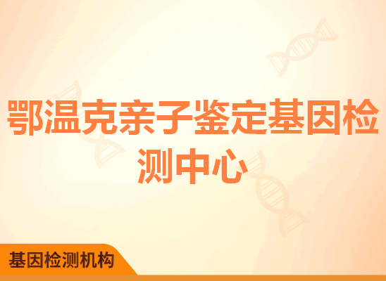 鄂温克亲子鉴定基因检测中心