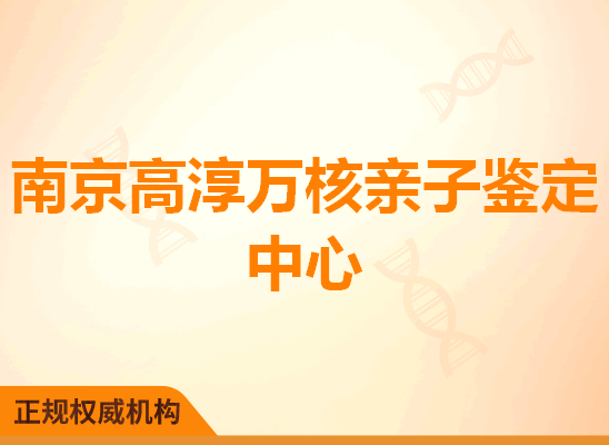 南京高淳万核亲子鉴定中心