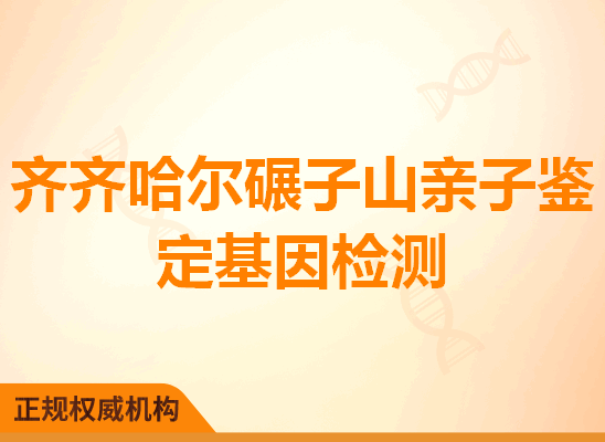 齐齐哈尔碾子山亲子鉴定基因检测