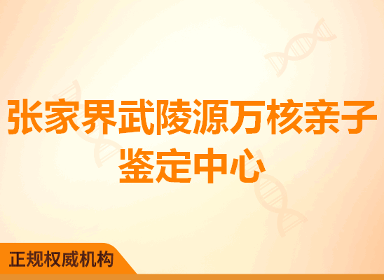 张家界武陵源万核亲子鉴定中心