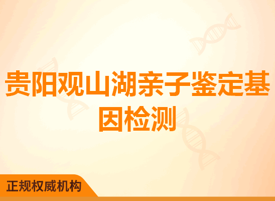 贵阳观山湖亲子鉴定基因检测