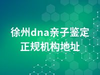 徐州dna亲子鉴定正规机构地址
