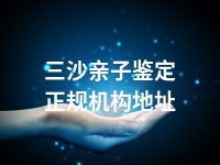 三沙亲子鉴定正规机构地址