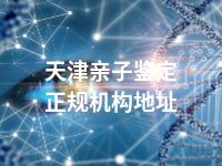 天津亲子鉴定正规机构地址