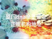 厦门dna亲子鉴定正规机构地址
