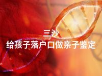 三沙给孩子落户口做亲子鉴定