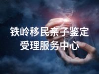 铁岭移民亲子鉴定受理服务中心
