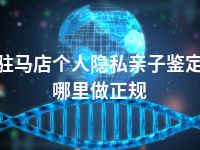 驻马店个人隐私亲子鉴定哪里做正规