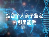 烟台个人亲子鉴定去哪里能做