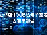驻马店个人隐私亲子鉴定去哪里能做