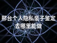 邢台个人隐私亲子鉴定去哪里能做